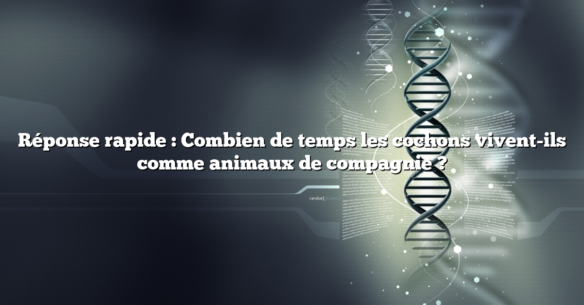 Réponse rapide : Combien de temps les cochons vivent-ils comme animaux de compagnie ?